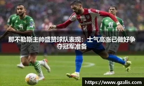 那不勒斯主帅盛赞球队表现：士气高涨已做好争夺冠军准备