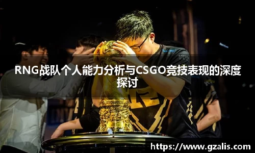 RNG战队个人能力分析与CSGO竞技表现的深度探讨