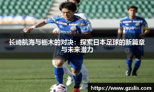 长崎航海与枥木的对决：探索日本足球的新篇章与未来潜力