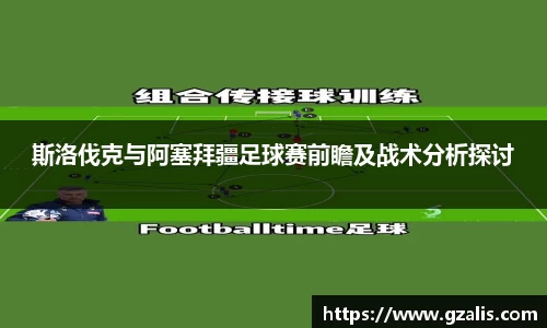 斯洛伐克与阿塞拜疆足球赛前瞻及战术分析探讨