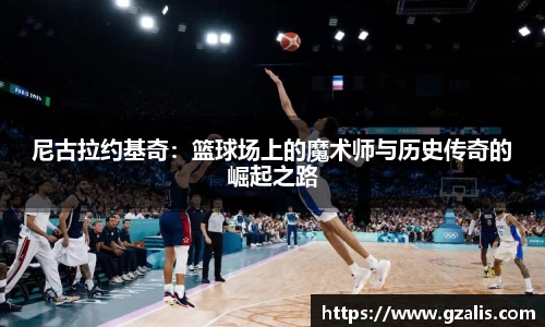 尼古拉约基奇：篮球场上的魔术师与历史传奇的崛起之路