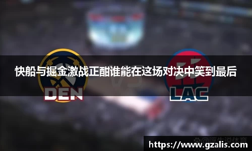 快船与掘金激战正酣谁能在这场对决中笑到最后