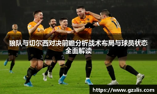 狼队与切尔西对决前瞻分析战术布局与球员状态全面解读