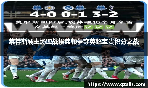 莱特斯城主场迎战埃弗顿争夺英超宝贵积分之战
