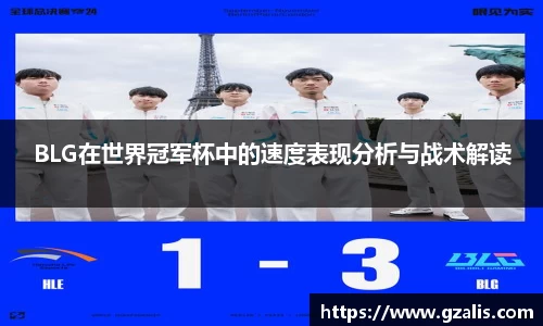 BLG在世界冠军杯中的速度表现分析与战术解读