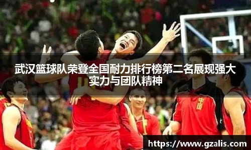 武汉篮球队荣登全国耐力排行榜第二名展现强大实力与团队精神